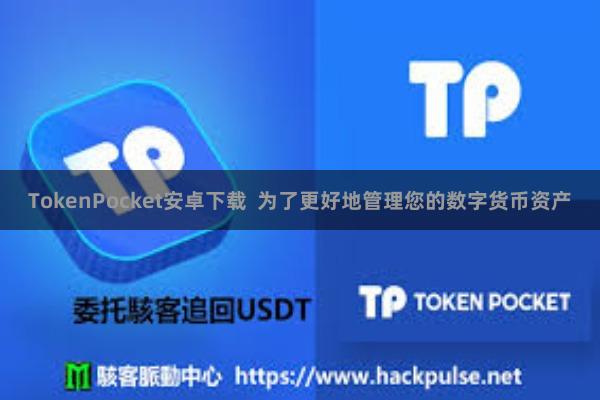 TokenPocket安卓下载  为了更好地管理您的数字货币资产